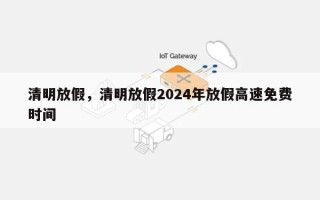 清明放假，清明放假2024年放假高速免费时间