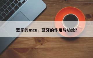 蓝牙的mcu，蓝牙的作用与功效？