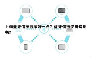 上海蓝牙信标哪家好一点？蓝牙信标使用说明书？