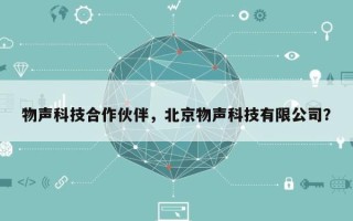 物声科技合作伙伴，北京物声科技有限公司？