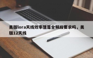 美版lora天线效率值是全频段要求吗，美版12天线