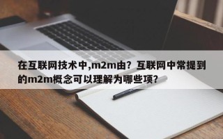 在互联网技术中,m2m由？互联网中常提到的m2m概念可以理解为哪些项？