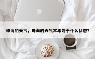 珠海的天气，珠海的天气常年处于什么状态？