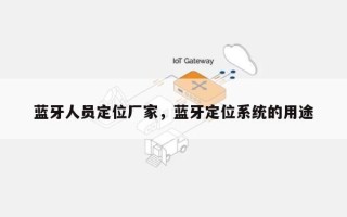 蓝牙人员定位厂家，蓝牙定位系统的用途