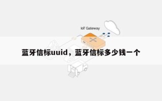 蓝牙信标uuid，蓝牙信标多少钱一个