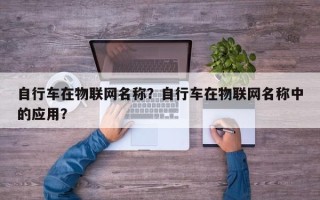 自行车在物联网名称？自行车在物联网名称中的应用？