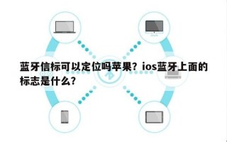 蓝牙信标可以定位吗苹果？ios蓝牙上面的标志是什么？