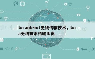 loranb-iot无线传输技术，lora无线技术传输距离