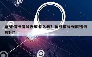 蓝牙信标信号强度怎么看？蓝牙信号强度检测应用？