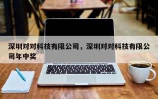 深圳对对科技有限公司，深圳对对科技有限公司年中奖