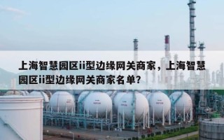 上海智慧园区ii型边缘网关商家，上海智慧园区ii型边缘网关商家名单？