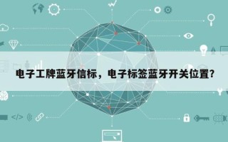 电子工牌蓝牙信标，电子标签蓝牙开关位置？