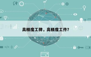 高精度工牌，高精度工件？