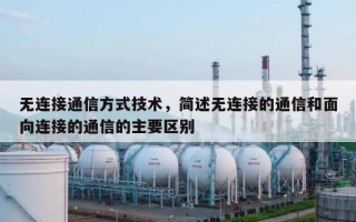 无连接通信方式技术，简述无连接的通信和面向连接的通信的主要区别