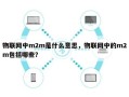 物联网中m2m是什么意思，物联网中的m2m包括哪些？