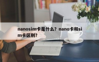 nanosim卡是什么？nano卡和sim卡区别？