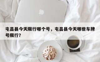 屯昌县今天限行哪个号，屯昌县今天哪些车牌号限行？