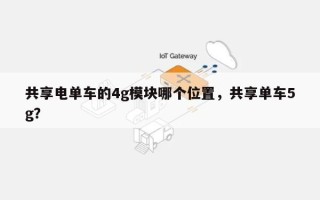 共享电单车的4g模块哪个位置，共享单车5g？