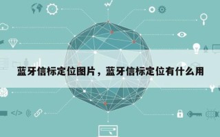 蓝牙信标定位图片，蓝牙信标定位有什么用