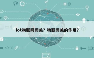 iot物联网网关？物联网关的作用？