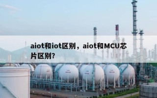 aiot和iot区别，aiot和MCU芯片区别？