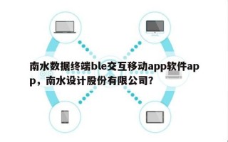 南水数据终端ble交互移动app软件app，南水设计股份有限公司？