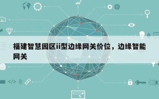 福建智慧园区ii型边缘网关价位，边缘智能网关