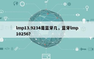 lmp13.9234是蓝牙几，蓝牙lmp10256？