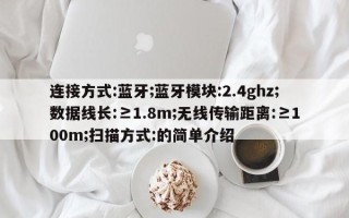 连接方式:蓝牙;蓝牙模块:2.4ghz;数据线长:≥1.8m;无线传输距离:≥100m;扫描方式:的简单介绍