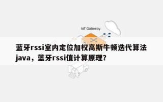 蓝牙rssi室内定位加权高斯牛顿迭代算法java，蓝牙rssi值计算原理？