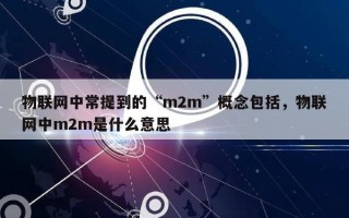 物联网中常提到的“m2m”概念包括，物联网中m2m是什么意思