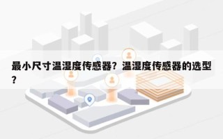 最小尺寸温湿度传感器？温湿度传感器的选型？