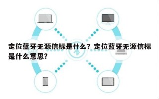 定位蓝牙无源信标是什么？定位蓝牙无源信标是什么意思？