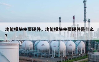 功能模块主要硬件，功能模块主要硬件是什么？