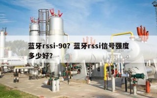 蓝牙rssi-90？蓝牙rssi信号强度多少好？