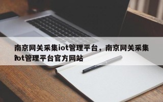 南京网关采集iot管理平台，南京网关采集iot管理平台官方网站？