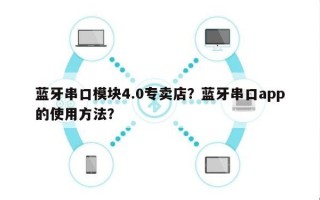 蓝牙串口模块4.0专卖店？蓝牙串口app的使用方法？