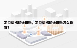 定位信标能通用吗，定位信标能通用吗怎么设置？