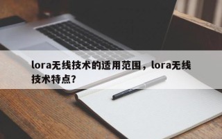 lora无线技术的适用范围，lora无线技术特点？