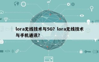 lora无线技术与5G？lora无线技术与手机通讯？