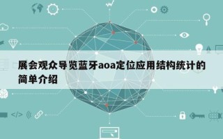 展会观众导览蓝牙aoa定位应用结构统计的简单介绍