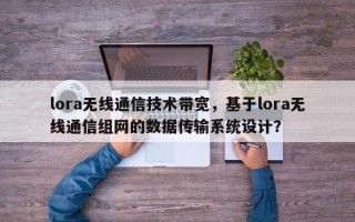 lora无线通信技术带宽，基于lora无线通信组网的数据传输系统设计？