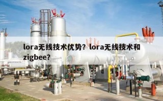 lora无线技术优势？lora无线技术和zigbee？