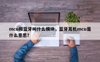 mcu和蓝牙叫什么模块，蓝牙耳机mcu是什么意思？