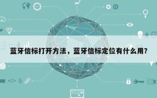 蓝牙信标打开方法，蓝牙信标定位有什么用？