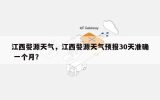 江西婺源天气，江西婺源天气预报30天准确 一个月？