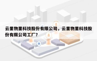 云里物里科技股份有限公司，云里物里科技股份有限公司工厂？