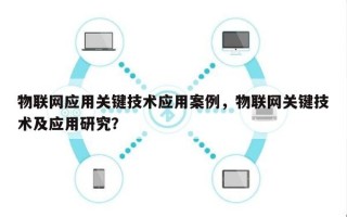 物联网应用关键技术应用案例，物联网关键技术及应用研究？