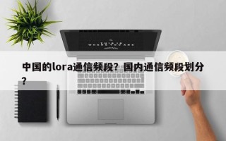 中国的lora通信频段？国内通信频段划分？