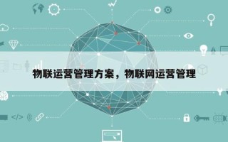 物联运营管理方案，物联网运营管理